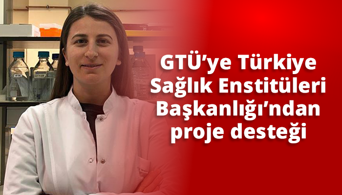 GTÜ’ye Türkiye Sağlık Enstitüleri Başkanlığı’ndan proje desteği