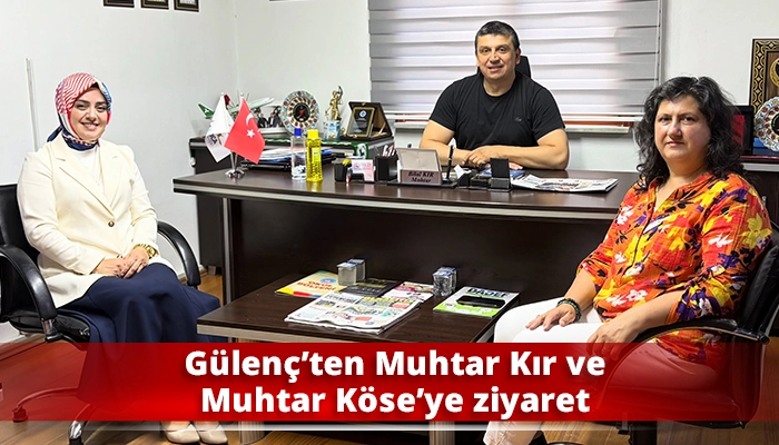 G&uuml;len&ccedil;&rsquo;ten Muhtar Kır ve Muhtar K&ouml;se&rsquo;ye ziyaret