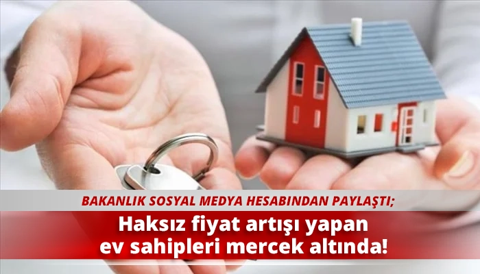 Haksız fiyat artışı yapan ev sahipleri mercek altında!