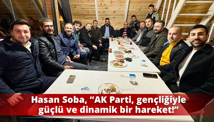 Hasan Soba, “AK Parti, gençliğiyle güçlü ve dinamik bir hareket!”
