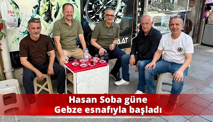 Hasan Soba g&uuml;ne Gebze esnafıyla başladı