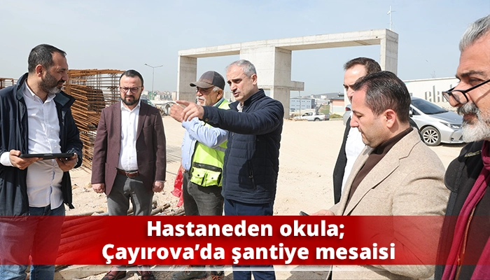 Hastaneden okula; &Ccedil;ayırova&rsquo;da şantiye mesaisi