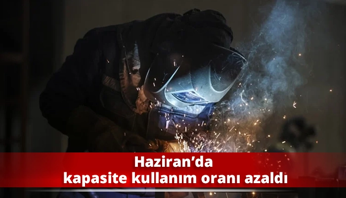 Haziran’da kapasite kullanım oranı azaldı