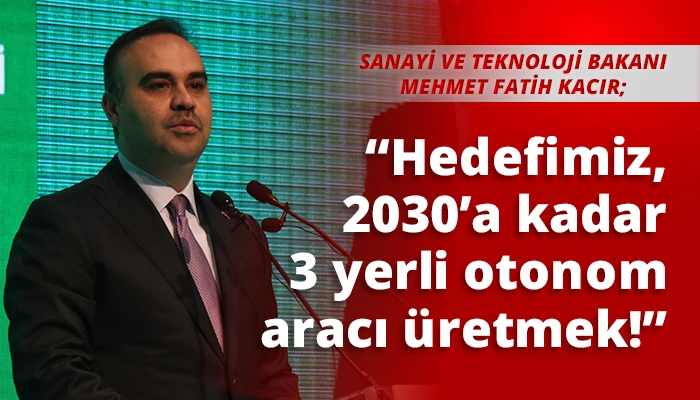 “Hedefimiz, 2030’a kadar 3 yerli otonom aracı üretmek!”