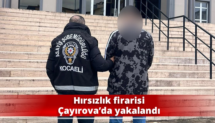 Hırsızlık firarisi Çayırova’da yakalandı