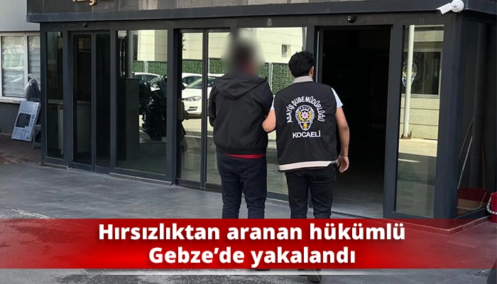 Hırsızlıktan aranan h&uuml;k&uuml;ml&uuml; Gebze&rsquo;de yakalandı