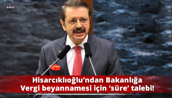 Hisarcıklıoğlu’ndan Bakanlığa Vergi beyannamesi için ‘süre’ talebi!