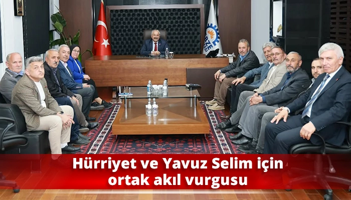 H&uuml;rriyet ve Yavuz Selim i&ccedil;in ortak akıl vurgusu