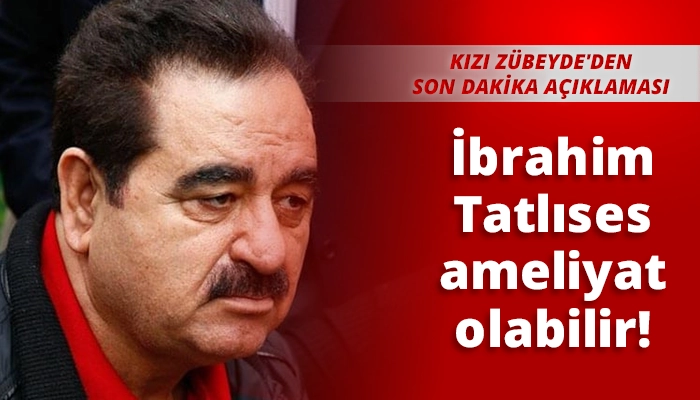 İbrahim Tatlıses ameliyat olabilir!