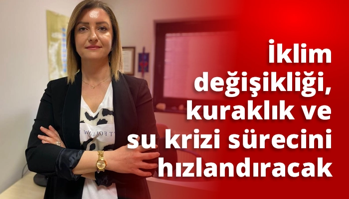 İklim değişikliği, kuraklık ve su krizi sürecini hızlandıracak