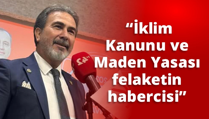 “İklim Kanunu ve Maden Yasası felaketin habercisi”