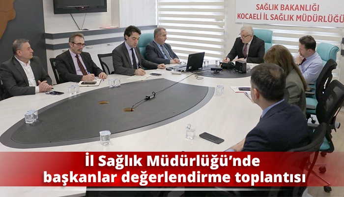 İl Sağlık M&uuml;d&uuml;rl&uuml;ğ&uuml;&rsquo;nde başkanlar değerlendirme toplantısı