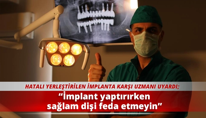 “İmplant yaptırırken sağlam dişi feda etmeyin”