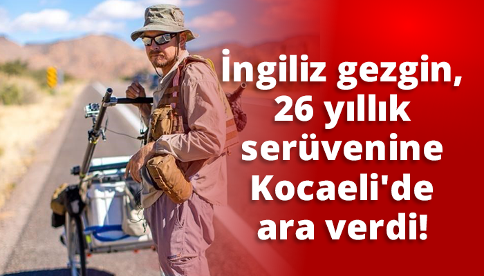 İngiliz gezgin, 26 yıllık serüvenine Kocaeli'de ara verdi!