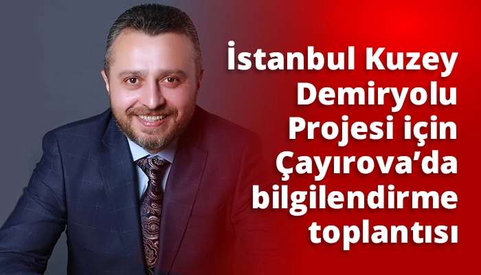 İstanbul Kuzey Demiryolu Projesi için Çayırova’da bilgilendirme toplantısı