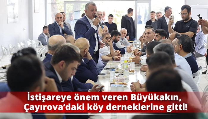 İstişareye önem veren Büyükakın, Çayırova’daki köy derneklerine gitti!