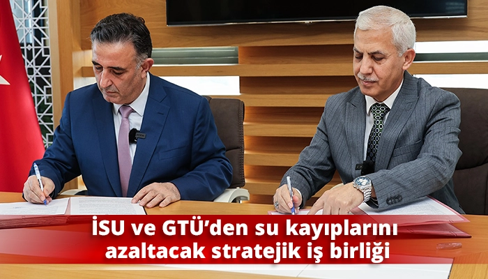 İSU ve GTÜ’den su kayıplarını azaltacak stratejik iş birliği