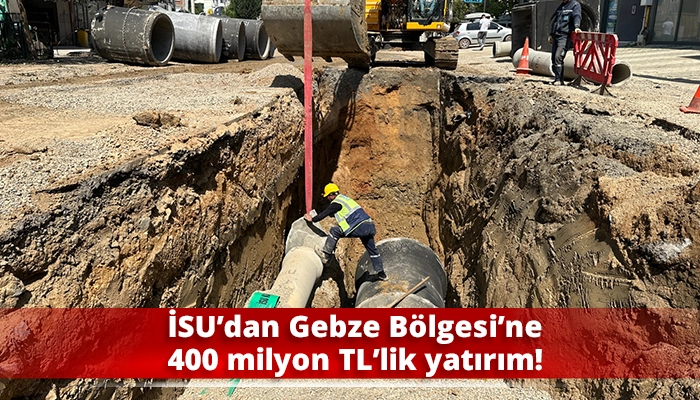 İSU&rsquo;dan Gebze B&ouml;lgesi&rsquo;ne 400 milyon TL&rsquo;lik yatırım!