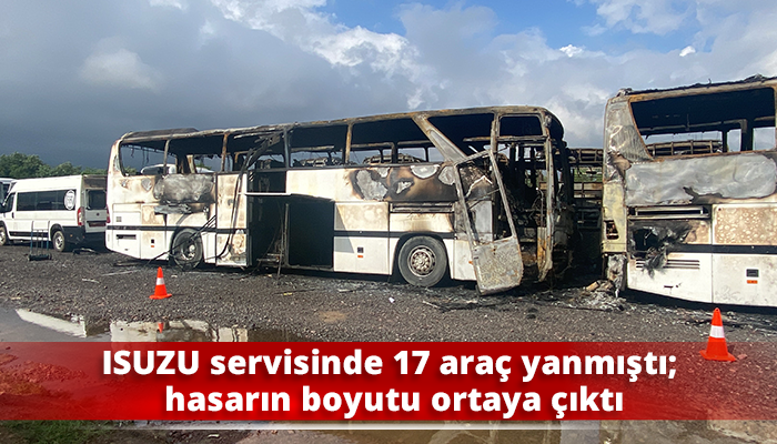 ISUZU servisinde 17 araç yanmıştı; hasarın boyutu ortaya çıktı