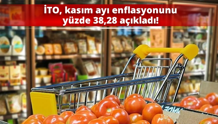 İTO, kasım ayı enflasyonunu yüzde 38,28 açıkladı!