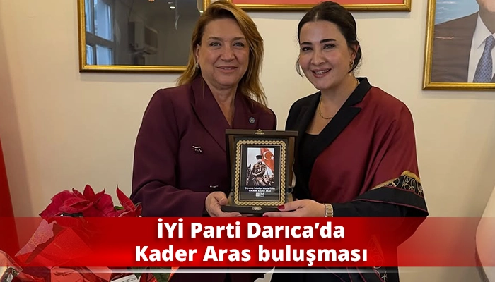 İYİ Parti Darıca&rsquo;da Kader Aras buluşması
