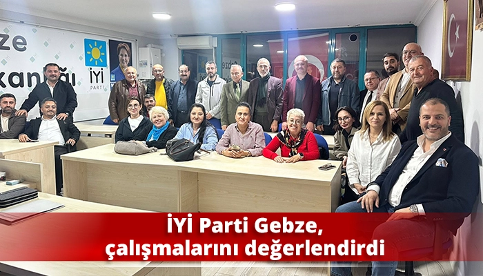 İYİ Parti Gebze, çalışmalarını değerlendirdi