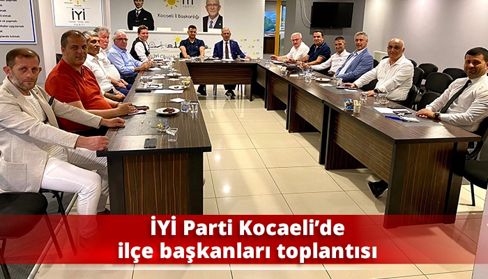 İYİ Parti Kocaeli&rsquo;de il&ccedil;e başkanları toplantısı