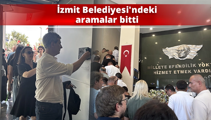 İzmit Belediyesi&rsquo;ndeki aramalar bitti