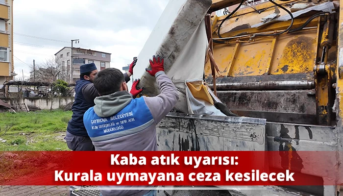 Kaba atık uyarısı: Kurala uymayana ceza kesilecek