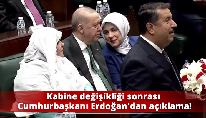 Kabine değişikliği sonrası Cumhurbaşkanı Erdoğan'dan a&ccedil;ıklama!