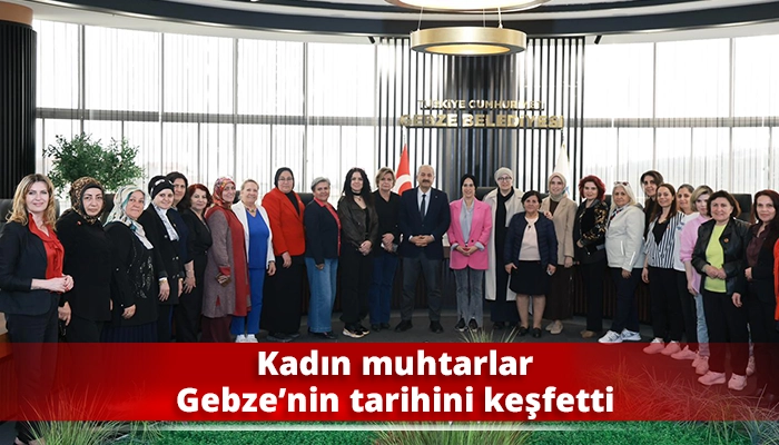 Kadın muhtarlar Gebze&rsquo;nin tarihini keşfetti