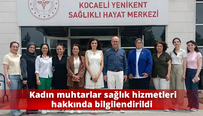 Kadın muhtarlar sağlık hizmetleri hakkında bilgilendirildi