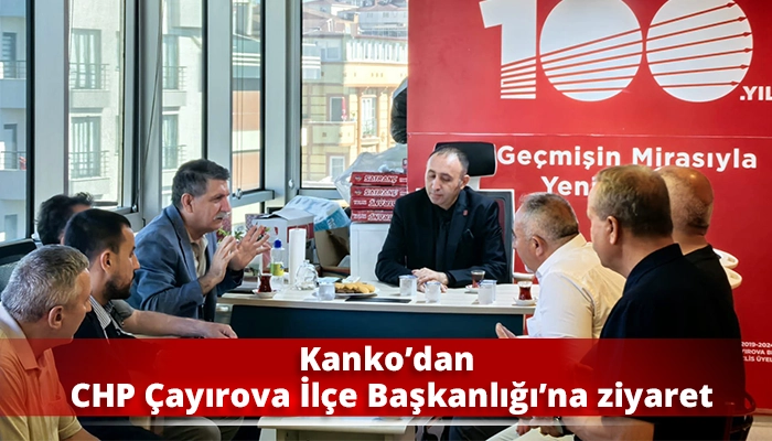 Kanko&rsquo;dan CHP &Ccedil;ayırova İl&ccedil;e Başkanlığı&rsquo;na ziyaret