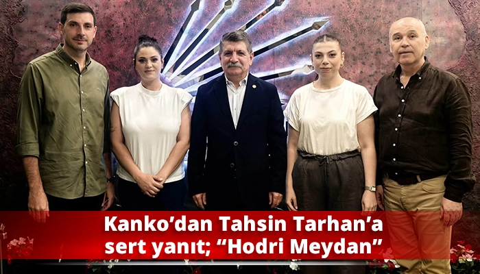 Kanko&rsquo;dan Tahsin Tarhan&rsquo;a sert yanıt: &ldquo;Hodri Meydan&rdquo;