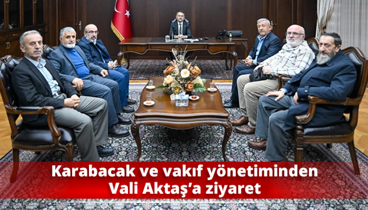 Karabacak ve vakıf y&ouml;netiminden Vali Aktaş&rsquo;a ziyaret