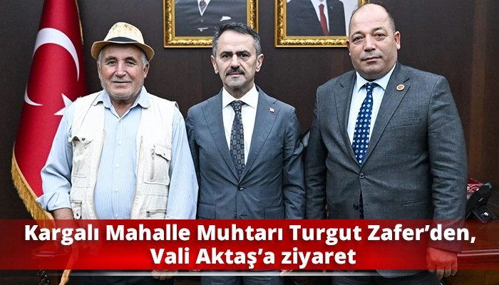 Kargalı Mahalle Muhtarı Turgut Zafer&rsquo;den, Vali Aktaş&rsquo;a ziyaret