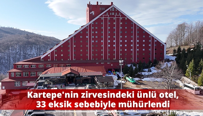 Kartepe&rsquo;nin zirvesindeki &uuml;nl&uuml; otel, 33 eksik sebebiyle m&uuml;h&uuml;rlendi