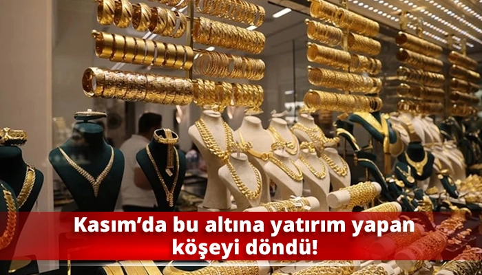 Kasım’da bu altına yatırım yapan köşeyi döndü!