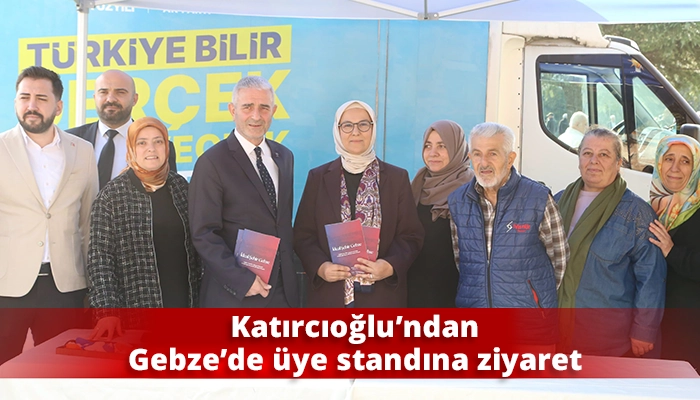 Katırcıoğlu&rsquo;ndan Gebze&rsquo;de &uuml;ye standına ziyaret