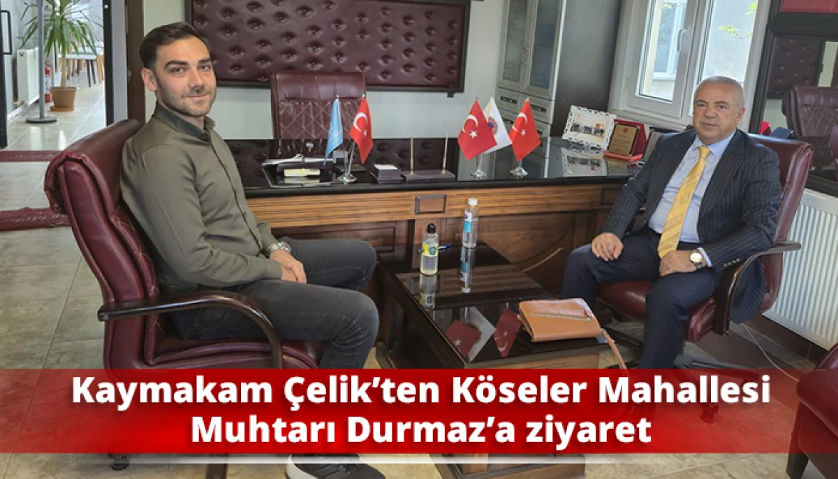 Kaymakam &Ccedil;elik&rsquo;ten K&ouml;seler Mahallesi Muhtarı Durmaz&rsquo;a ziyaret