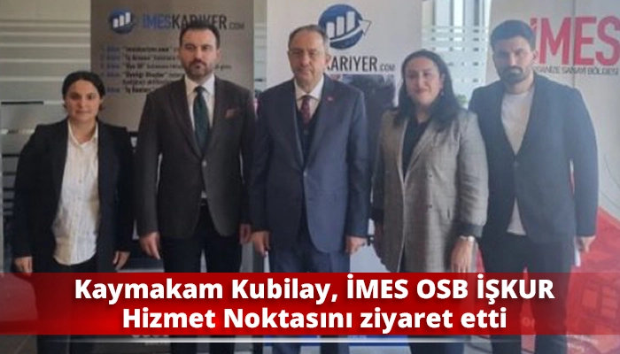 Kaymakam Kubilay, İMES OSB İŞKUR Hizmet Noktasını ziyaret etti