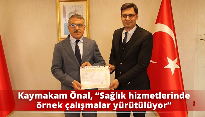 Kaymakam Önal, “Sağlık hizmetlerinde örnek çalışmalar yürütülüyor”