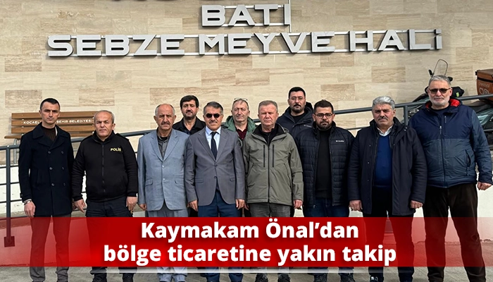Kaymakam &Ouml;nal&rsquo;dan b&ouml;lge ticaretine yakın takip