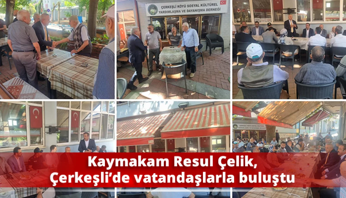 Kaymakam Resul &Ccedil;elik, &Ccedil;erkeşli&rsquo;de vatandaşlarla buluştu