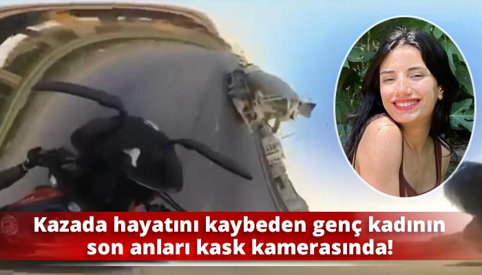 Kazada hayatını kaybeden genç kadının son anları kask kamerasında!
