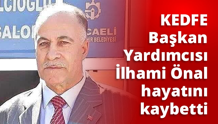 KEDFE Başkan Yardımcısı İlhami &Ouml;nal hayatını kaybetti
