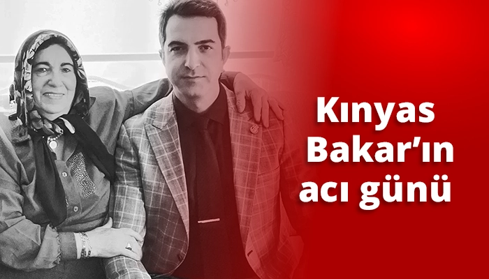 Kınyas Bakar’ın acı günü