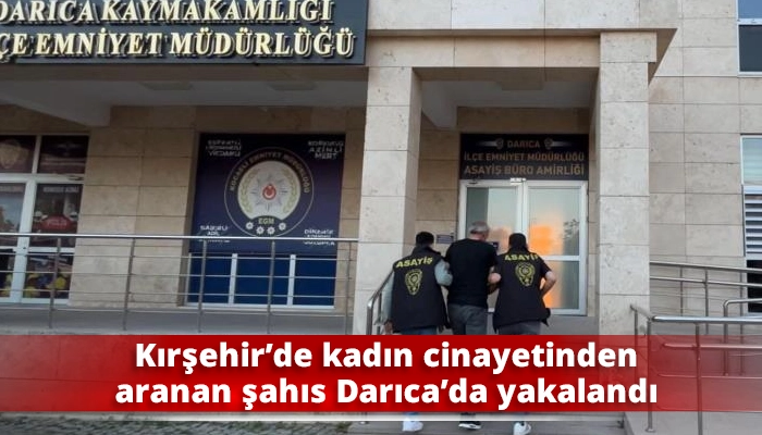 Kırşehir’de kadın cinayetinden aranan şahıs Darıca’da yakalandı