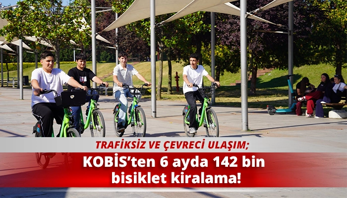 KOBİS&rsquo;ten 6 ayda 142 bin bisiklet kiralama!