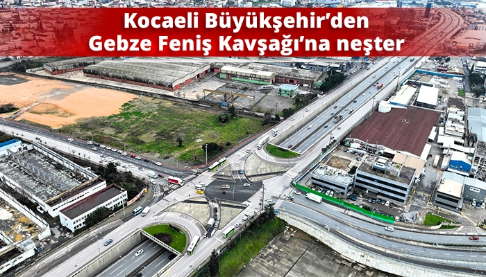Kocaeli B&uuml;y&uuml;kşehir&rsquo;den Gebze Feniş Kavşağı&rsquo;na neşter